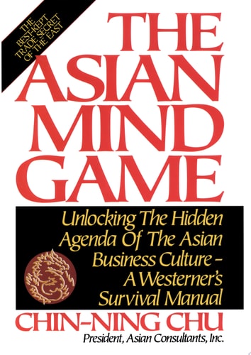 The Asian Mind Game: Unlocking the Hidden Agenda of the Asian Business Culture - A Westerner's Survival Manual