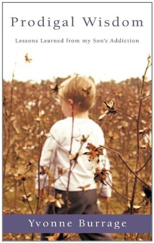 Prodigal Wisdom: Lessons Learned from My Son s Addiction
