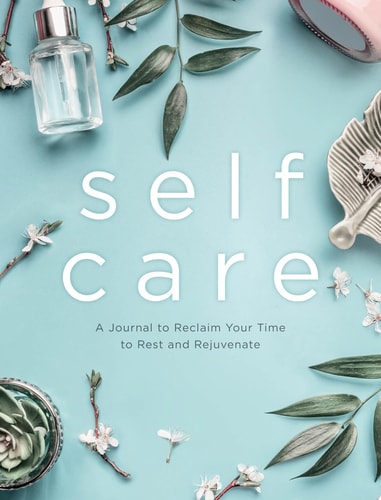 Self Care: A Journal to Reclaim Your Time to Rest and Rejuvenate (Volume 6) (Everyday Inspiration Journals, 6)