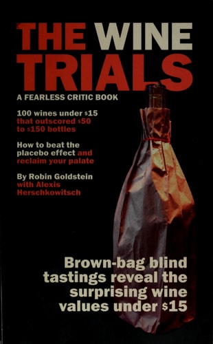 The Wine Trials: 100 Everyday Wines Under $15 that Beat $50 to $150 Wines in Brown-Bag Blind Tastings
