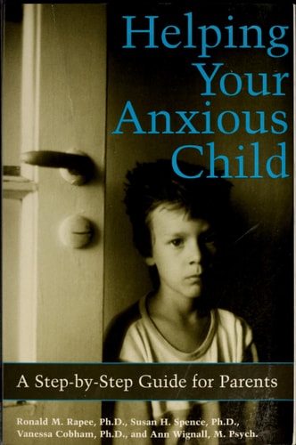 Helping Your Anxious Child: A Step-By-Step Guide for Parents