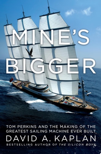 Mine's Bigger: Tom Perkins and the Making of the Greatest Sailing Machine Ever Built