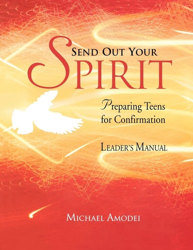 Send Out Your Spirit: Preparing Teens for Confirmation (Leader's Manual)