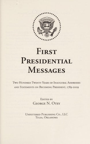 First Presidential Messages: Two Hundred Twenty Years of Inaugural Addresses and Statements on Becoming President, 1789 - 2009