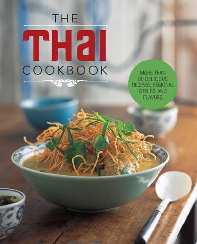 The Thai Cookbook More Than 80 Delicious Recipes, Regional Styles, and Flavors