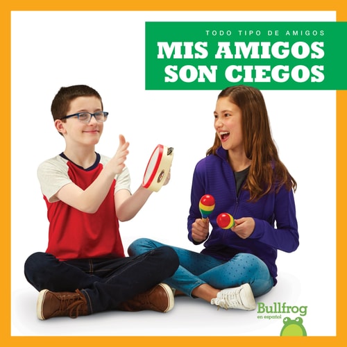 Mis amigos son ciegos (My Friend Is Blind) (Bullfrog Books Spanish Edition) (Todo Tipo de Amigos (All Kinds of Friends))