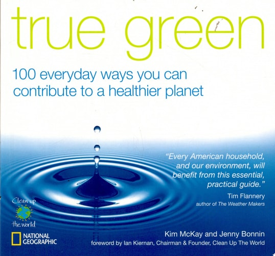 True Green: 100 Everyday Ways you Can Contribute to a Healthier Planet (True Green (National Geographic))