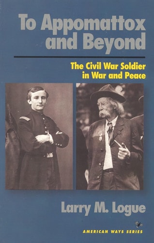 To Appomattox and Beyond: The Civil War Soldier in War and Peace (American Ways)