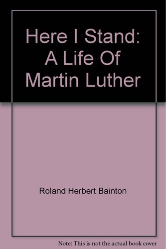 Here I Stand: A Life Of Martin Luther