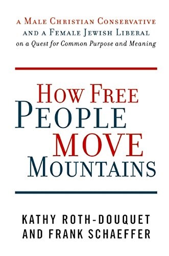 How Free People Move Mountains: A Male Christian Conservative and a Female Jewish Liberal on a Quest for Common Purpose and Meaning
