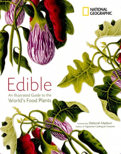 Edible An Illustrated Guide to the World's Food Plants