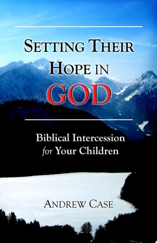 Setting Their Hope in GOD: Biblical Intercession For Your Children