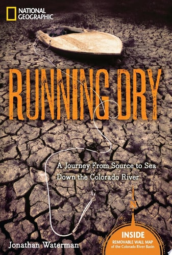 Running Dry: A Journey From Source to Sea Down the Colorado River