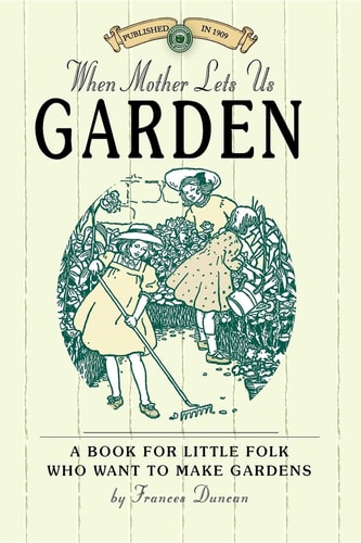 When Mother Lets Us Garden: A Book for Little Folk Who Want to Make Gardens and Don't Know How (Applewood Books)