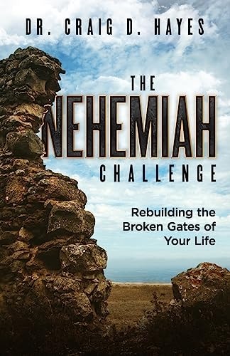 The Nehemiah Challenge: Rebuilding the Broken Gates of Your Life