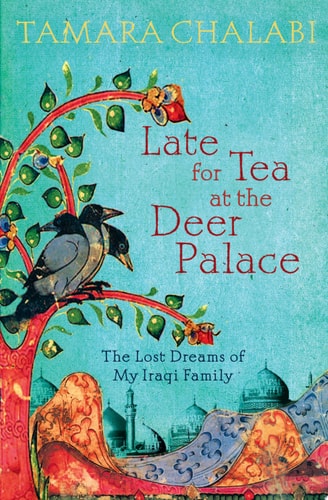 Late for Tea at the Deer Palace: The Lost Dreams of My Iraqi Family