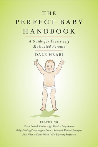 The Perfect Baby Handbook: A Guide for Excessively Motivated Parents