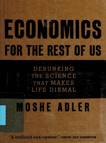 Economics for the Rest of Us: Debunking the Science that Makes Life Dismal