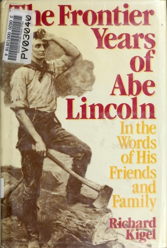 The Frontier Years of Abe Lincoln: In the Words of His Friends and Family