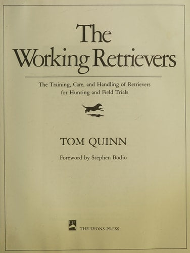 The Working Retrievers: The Training, Care, and Handling of Retrievers for Hunting and Field Trials
