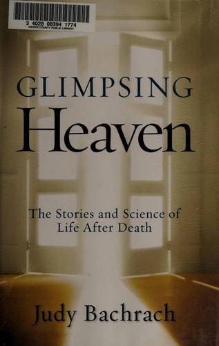 Glimpsing Heaven: The Stories and Science of Life After Death