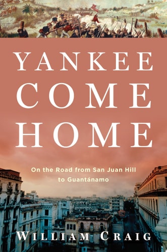 Yankee Come Home: On the Road from San Juan Hill to Guantánamo