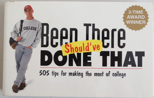 Been There Should've Done That: 505 Tips for Making the Most of College