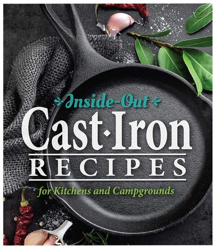 Inside-Out Cast Iron Recipes: For Kitchens and Campgrounds