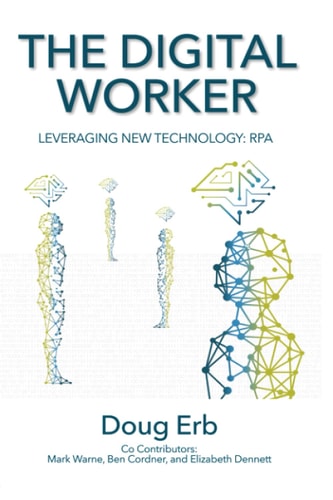 The Digital Worker: Leveraging New Technology: RPA
