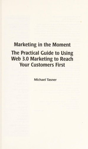 Marketing in the Moment: The Practical Guide to Using Web 3.0 Marketing to Reach Your Customers First