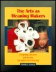 Arts as Meaning Makers, The: Integrating Literature and the Arts Throughout the Curriculum