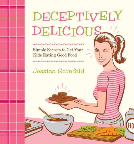 Deceptively Delicious: Simple Secrets to Get Your Kids Eating Good Food
