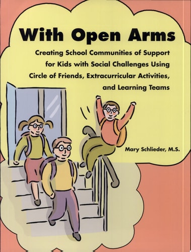 With Open Arms: Creating School Communities of Support for Kids with Social Challenges Using Circle of Friends, Extracurricular Activities, and Learning Teams