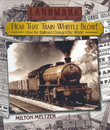 Hear that Train Whistle Blow! How the Railroad Changed the World (Landmark Books)