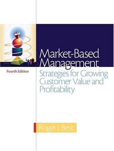 Market-Based Management: Strategies For Growing Customer Value And Profitability