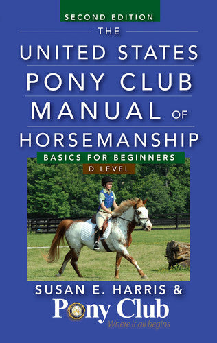 The United States Pony Club Manual of Horsemanship Basics for Beginners / D Level