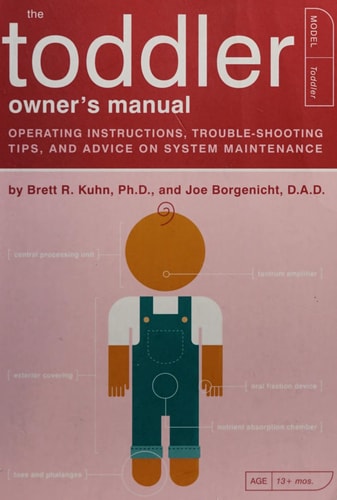 The Toddler Owner's Manual: Operating Instructions, Troubleshooting Tips, and Advice on System Maintenance