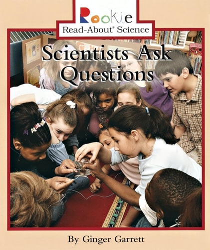 Scientists Ask Questions (Rookie Read-About Science: Physical Science: Previous Editions)