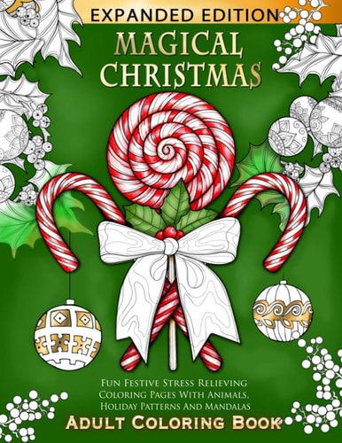 Magical Christmas Adult Coloring Book: Fun Festive Stress Relieving Coloring Pages With Animals, Holiday Patterns And Mandalas: Christmas Themed Coloring Book For Adults, Kids And Teens