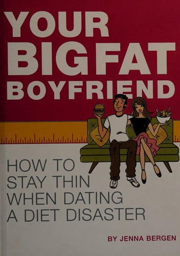 Your Big Fat Boyfriend: How to Stay Thin When Dating a Diet Disaster