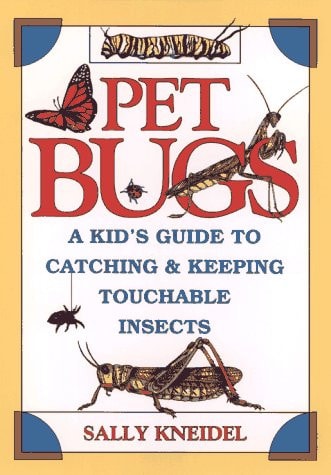 Pet Bugs: A Kid's Guide to Catching and Keeping Touchable Insects