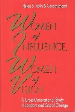 Women of Influence, Women of Vision: A Cross-Generational Study of Leaders and Social Change (The Jossey-Bass Social and Behavioral Science Series)