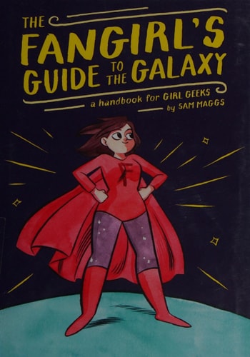 The Fangirl's Guide to the Galaxy A Handbook for Geek Girls