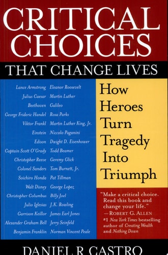 Critical Choices That Change Lives: How Heroes Turn Tragedy Into Triumph