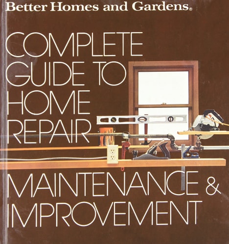 Better Homes and Gardens Complete Guide to Home Repair, Maintenance and Improvement