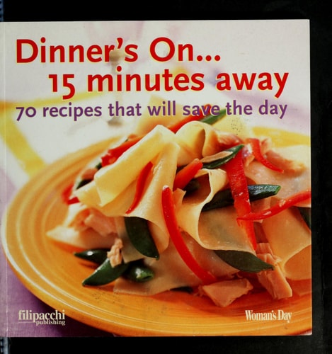 Dinner's On... 15 Minutes Away: 70 Recipes That Will Save the Day