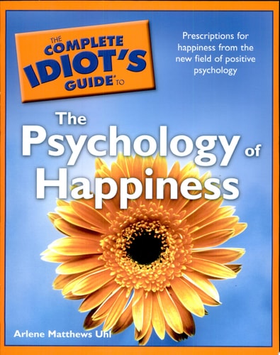 The Complete Idiot's Guide to the Psychology of Happiness