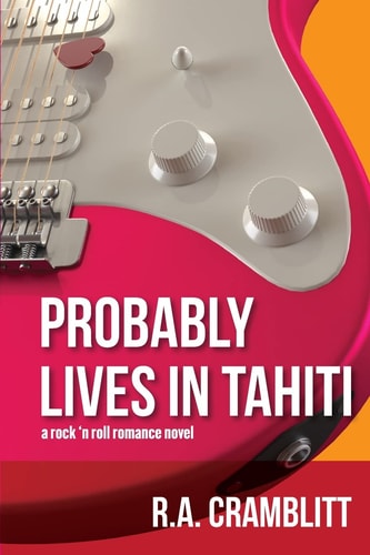 Probably lives in Tahiti: A rock 'n roll romance novel