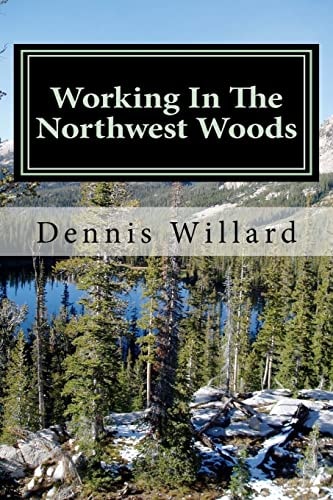 Working In The Northwest Woods: A personal history of a decade spent working in the forests of the Northwest.