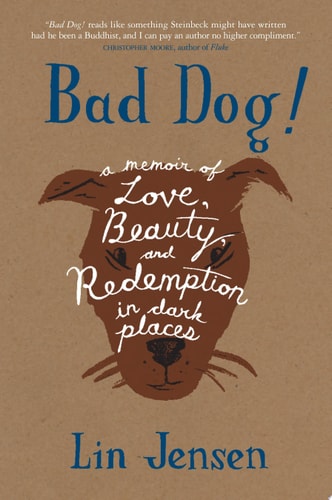 Bad Dog!: A Memoir of Love, Beauty, and Redemption in Dark Places